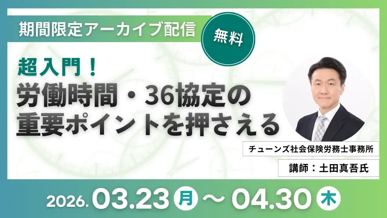 260304_超入門!労働時間・36協定の重要ポイントを押さえる_アーカイブ 260304_超入門!労働時間・36協定の重要ポイントを押さえる_アーカイブ